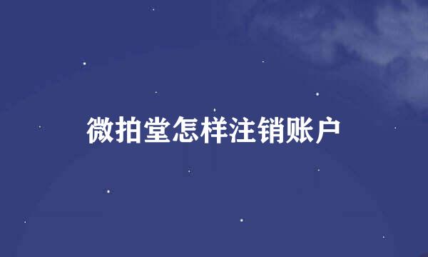 微拍堂怎样注销账户