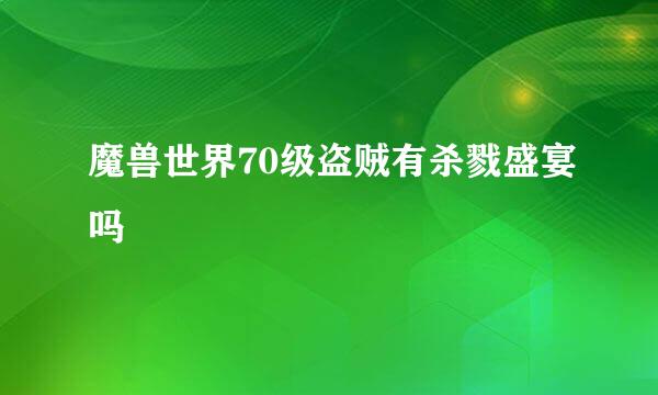 魔兽世界70级盗贼有杀戮盛宴吗