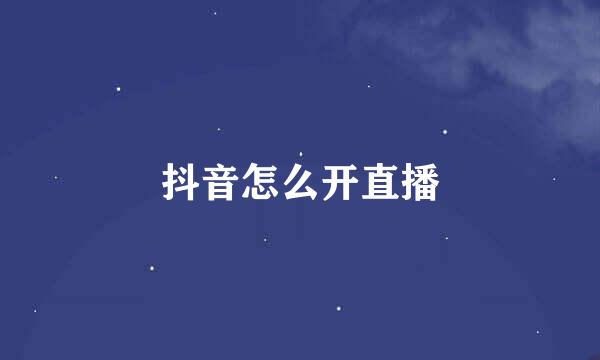 抖音怎么开直播