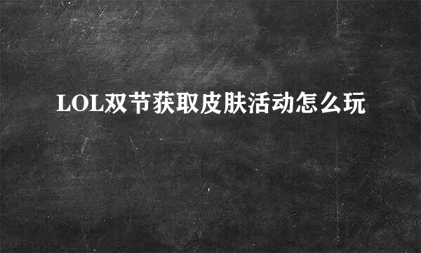 LOL双节获取皮肤活动怎么玩