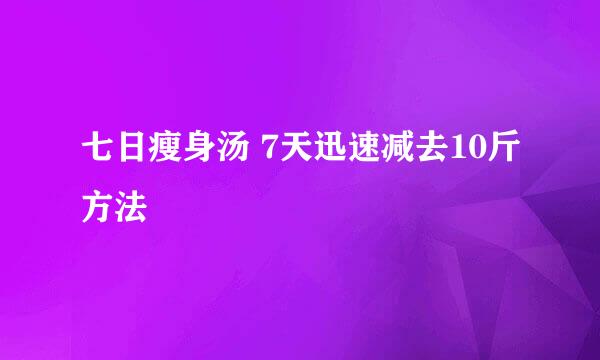 七日瘦身汤 7天迅速减去10斤方法