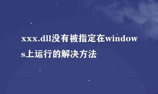 xxx.dll没有被指定在windows上运行的解决方法