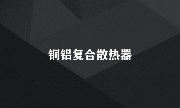 铜铝复合散热器