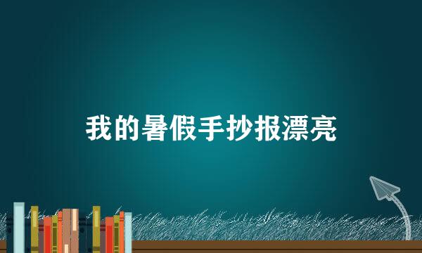 我的暑假手抄报漂亮