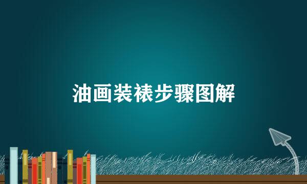 油画装裱步骤图解