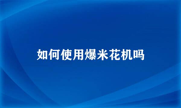 如何使用爆米花机吗