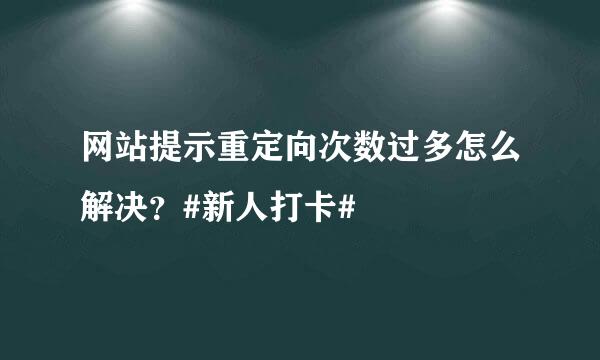 网站提示重定向次数过多怎么解决？#新人打卡#