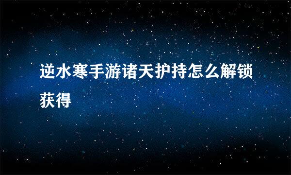逆水寒手游诸天护持怎么解锁获得