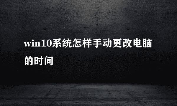 win10系统怎样手动更改电脑的时间