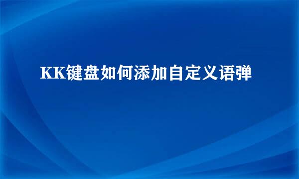 KK键盘如何添加自定义语弹
