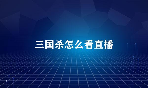 三国杀怎么看直播