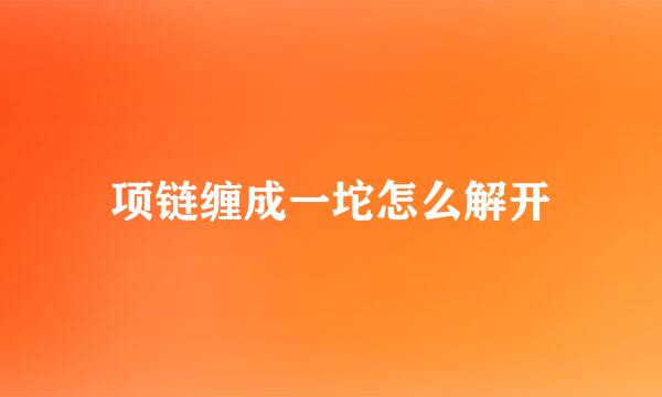 项链缠成一坨怎么解开