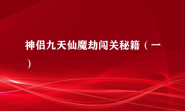 神侣九天仙魔劫闯关秘籍（一）