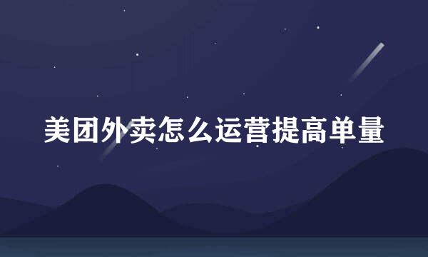 美团外卖怎么运营提高单量