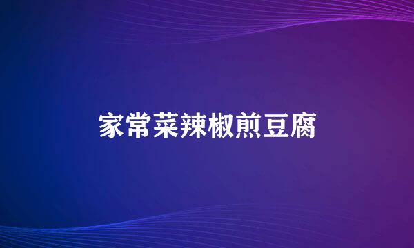 家常菜辣椒煎豆腐