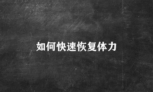 如何快速恢复体力