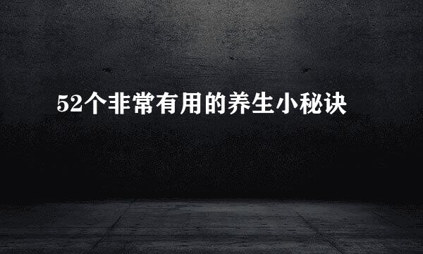 52个非常有用的养生小秘诀