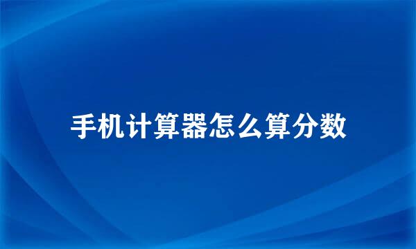 手机计算器怎么算分数