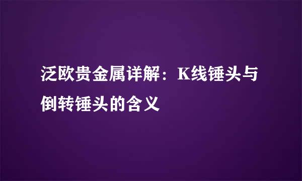 泛欧贵金属详解：K线锤头与倒转锤头的含义