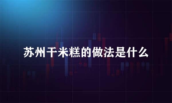 苏州干米糕的做法是什么