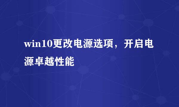 win10更改电源选项，开启电源卓越性能
