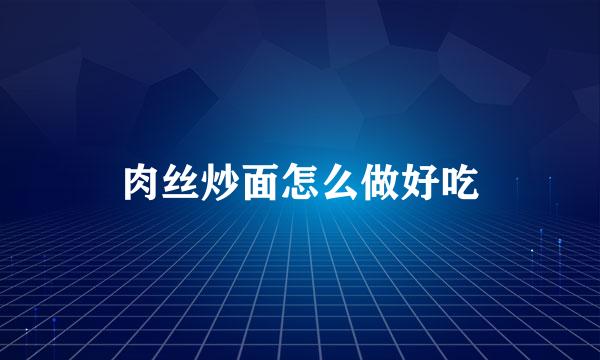 肉丝炒面怎么做好吃