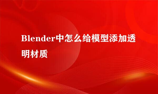 Blender中怎么给模型添加透明材质