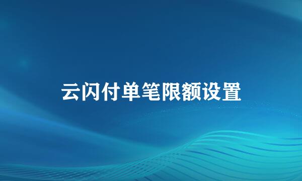 云闪付单笔限额设置