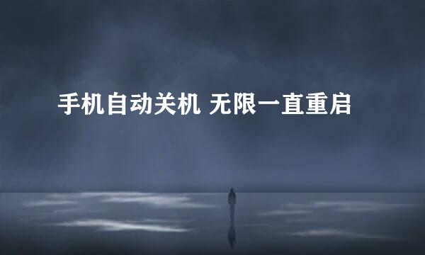 手机自动关机 无限一直重启