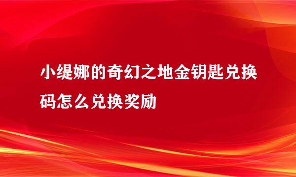 小缇娜的奇幻之地金钥匙兑换码怎么兑换奖励