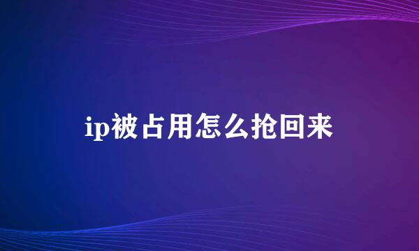 ip被占用怎么抢回来