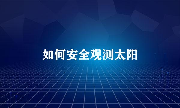 如何安全观测太阳