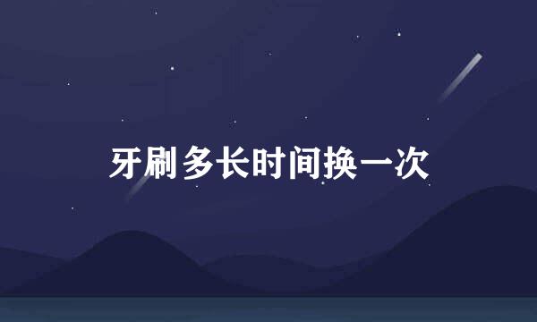 牙刷多长时间换一次