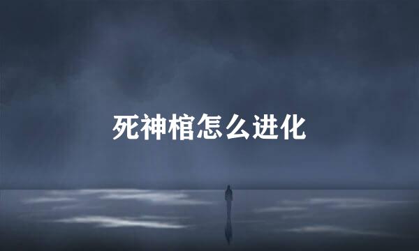 死神棺怎么进化