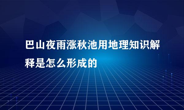 巴山夜雨涨秋池用地理知识解释是怎么形成的