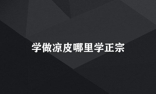 学做凉皮哪里学正宗