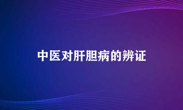 中医对肝胆病的辨证