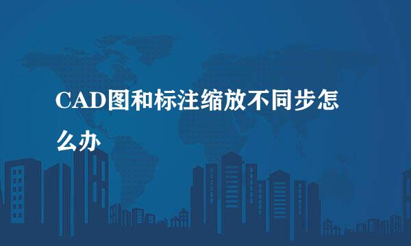 CAD图和标注缩放不同步怎么办