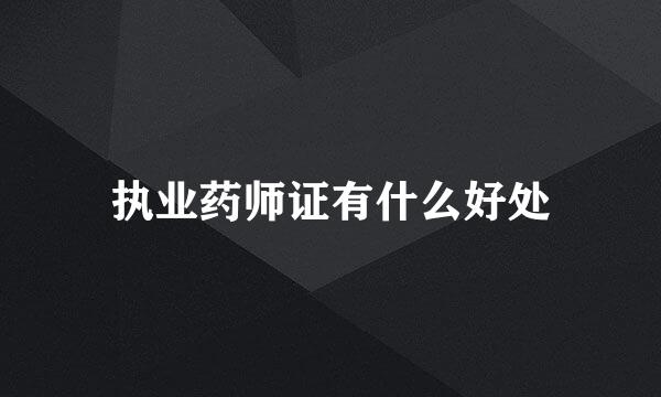 执业药师证有什么好处