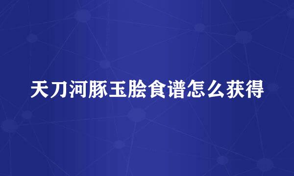 天刀河豚玉脍食谱怎么获得