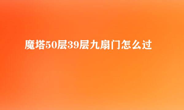 魔塔50层39层九扇门怎么过