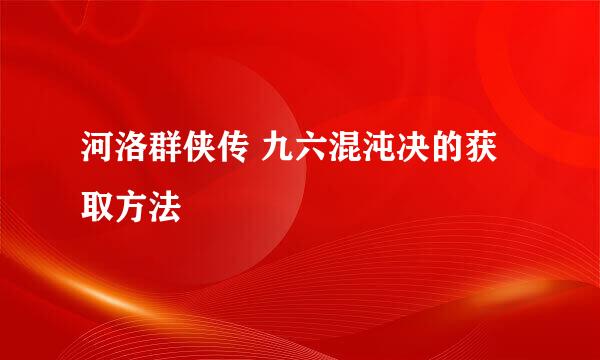 河洛群侠传 九六混沌决的获取方法
