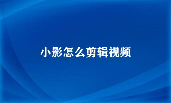 小影怎么剪辑视频