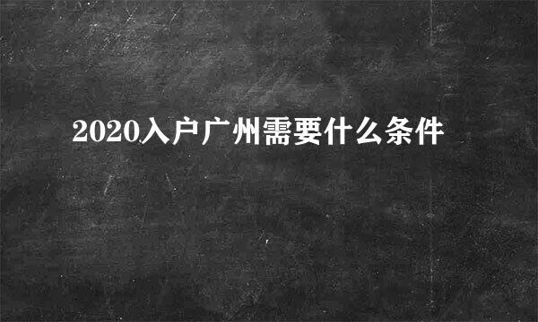 2020入户广州需要什么条件