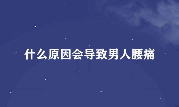 什么原因会导致男人腰痛