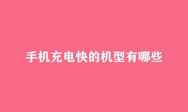 手机充电快的机型有哪些