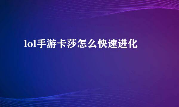 lol手游卡莎怎么快速进化