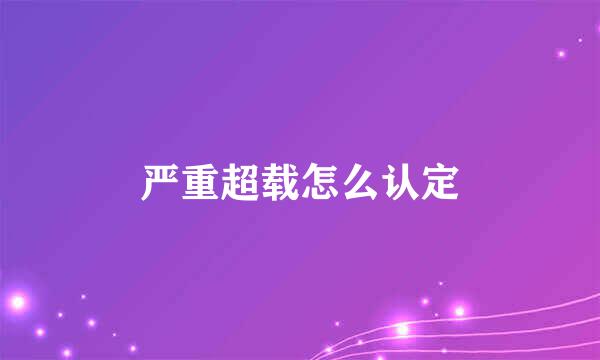 严重超载怎么认定