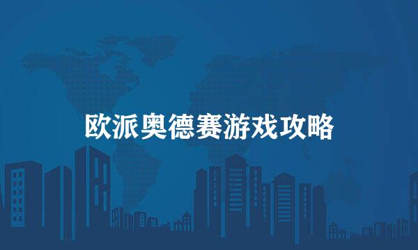 欧派奥德赛游戏攻略