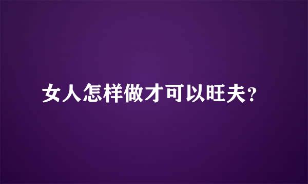 女人怎样做才可以旺夫？